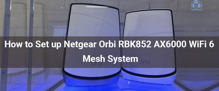 How to Set up Netgear Orbi RBK852 AX6000 WiFi 6 Mesh System