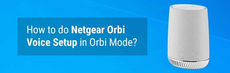 How to do Netgear Orbi Voice Setup in Orbi Mode?