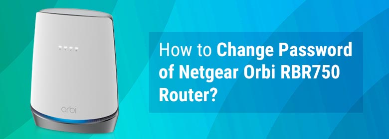 How to Change Password of Netgear Orbi RBR750 Router?