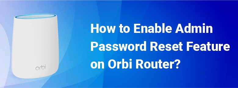 How to Enable Admin Password Reset Feature on Orbi Router?