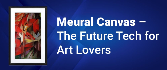 Meural Canvas – The Future Tech for Art Lovers