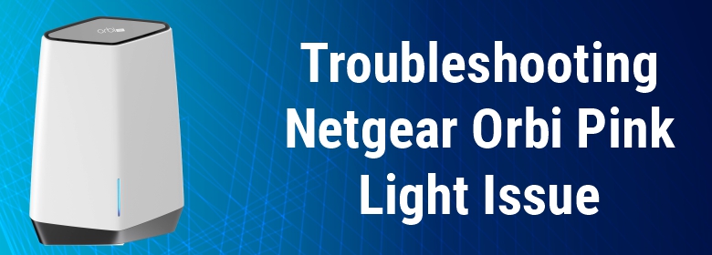 Troubleshooting Netgear Orbi Pink Light Issue