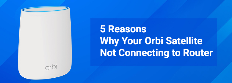 Orbi Satellite Not Connecting to Router