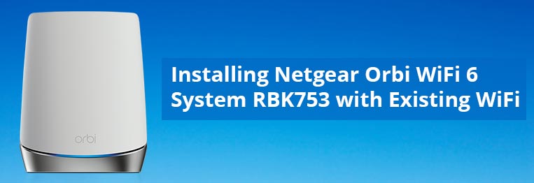 Installing Netgear Orbi WiFi 6 System RBK753 with Existing WiFi