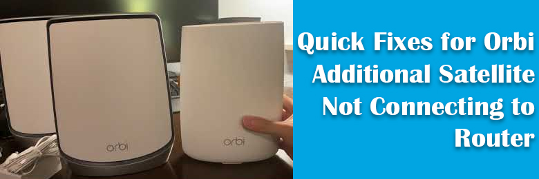 Orbi Additional Satellite Not Connecting to Router