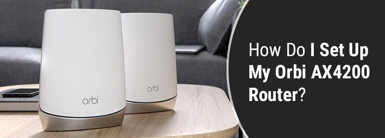 How Do I Set Up My Orbi AX4200 Router?